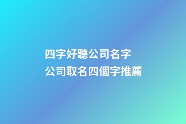 四字好聽公司名字 公司取名四個字推薦-第1張-公司起名-玄機派